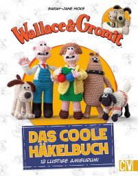 Wallace & Gromit: Das coole Häkelbuch