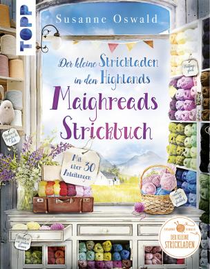 Der kleine Strickladen in den Highlands. Maighreads Strickbuch 